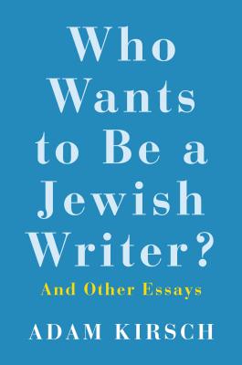 Who Wants to Be a Jewish Writer: And Other Essays