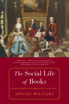 The Social Life of Books: Reading Together in the Eighteenth-Century Home (The Lewis Walpole Series in Eighteenth-Century Culture and History)