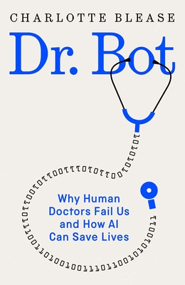 Dr. Bot: Why Doctors Can Fail Usand How AI Could Save Lives