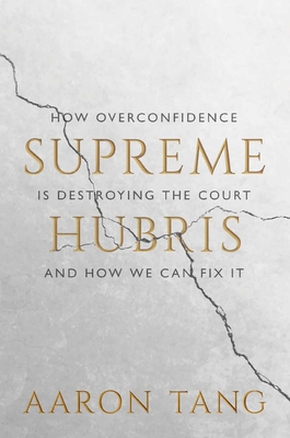 Supreme Hubris: How Overconfidence Is Destroying the Courtand How We Can Fix It