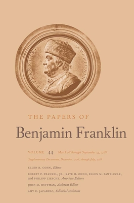 The Papers of Benjamin Franklin: Volume 44: March 16 through September 13, 1785; Supplementary Documents, December, 1776, through July, 1785 (Volume 44)