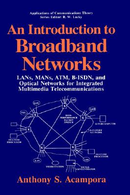 An Introduction to Broadband Networks: LANs, MANs, ATM, B-ISDN, and Optical Networks for Integrated Multimedia Telecommunications (Applications of Communications Theory)
