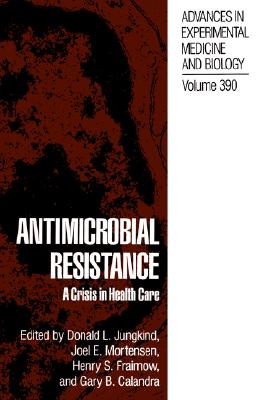 Antimicrobial Resistance: A Crisis in Health Care [Advances in Experimental Medicine and Biology, Volume 390]