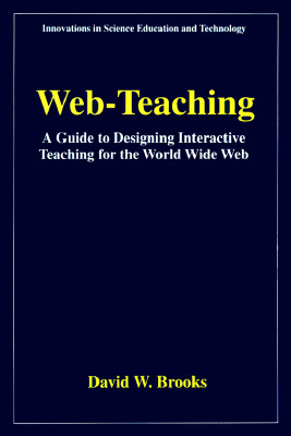 Web-Teaching: A Guide to Designing Interactive Teaching for the World Wide Web (Innovations in Science Education and Technology, 3)