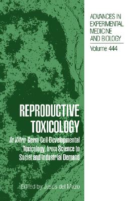Reproductive Toxicology: In Vitro Germ Cell Developmental Toxicology, from Science to Social and Industrial Demand [Advances in Experimental Medicine and Biology, Volume 444]