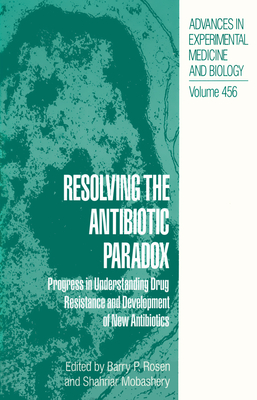 Resolving the Antibiotic Paradox: Progress in Understanding Drug Resistance and Development of New Antibiotics [Advances in Experimental Medicine and Biology, Volume 456]