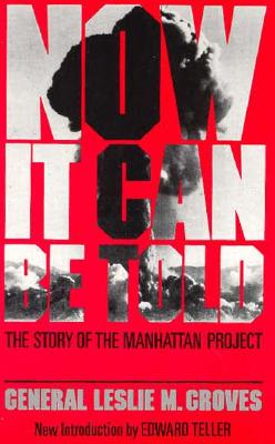 Now It Can Be Told: The Story Of The Manhattan Project