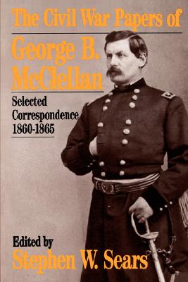 Civil War Papers of George B. McClellan: Selected Correspondence 1860-1865.