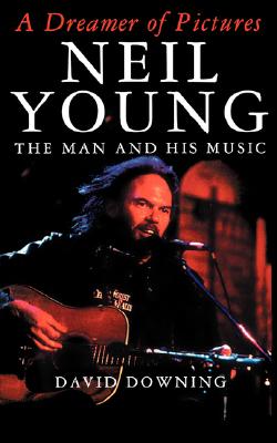 A Dreamer Of Pictures: Neil Young: The Man And His Music Image for A Dreamer Of Pictures: Neil Young: The Man And His Music