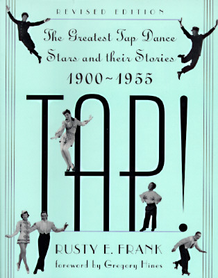 TAP! The Greatest Tap Dance Stars and Their Stories 1900-1955