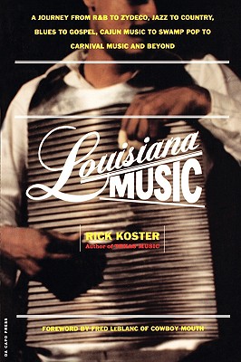Louisiana Music: A Journey from R &B to Zydeco, Jazz to Country, Blues to Gospel, Cajun Music to Swamp Pop to Carnival Music and Beyond