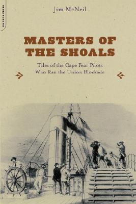 Masters of the Shoals Tales of the Cape Fear Pilots Who Ran the Union Blockade