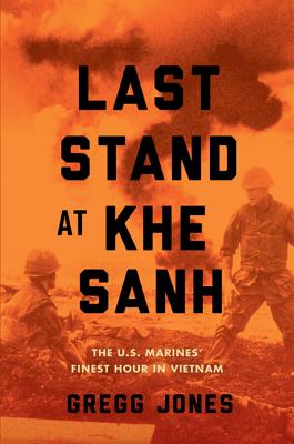Last Stand At Khe Sanh: The U.S. Marines' Finest H