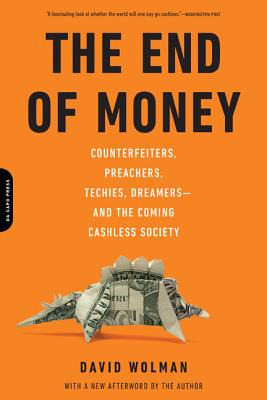The End of Money: Counterfeiters, Preachers, Techies, Dreamers--and the Coming Cashless Society