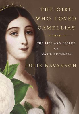 GIRL WHO LOVED CAMELLIAS: THE LIFE AND LEGEND OF MARIE DUPLESSIS
