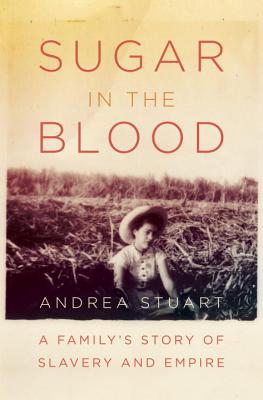 Image for Sugar in the Blood: A Family's Story of Slavery and Empire