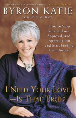 I Need Your Love - Is That True: How to Stop Seeking Love, Approval, and Appreciation and Start Finding Them Instead
