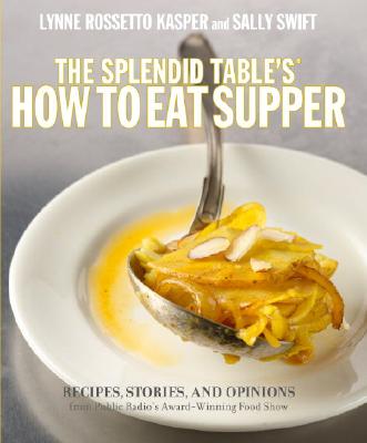 Image for The Splendid Table's How to Eat Supper: Recipes, Stories, and Opinions from Public Radio's Award-Winning Food Show