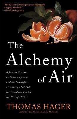 Alchemy of Air: A Jewish Genius, a Doomed Tycoon, and the Scientific Discovery That Fed the World But Fueled the Rise of Hitler