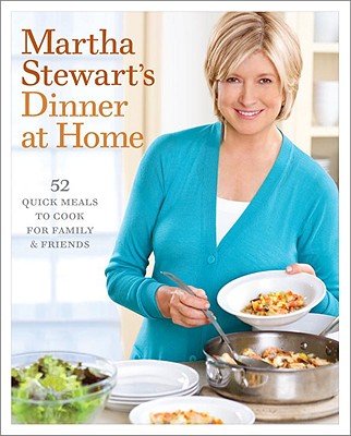 Martha Stewart's Dinner At Home: 52 Quick Meals To