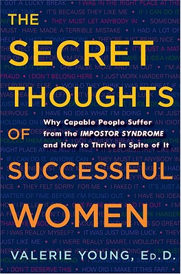 The Secret Thoughts of Successful Women: And Men: Why Capable People Suffer from Impostor Syndrome and How to Thrive In Spite of It