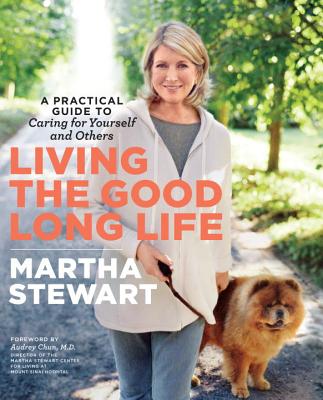 Living the Good Long Life: A Practical Guide to Caring for Yourself and Others [Book]