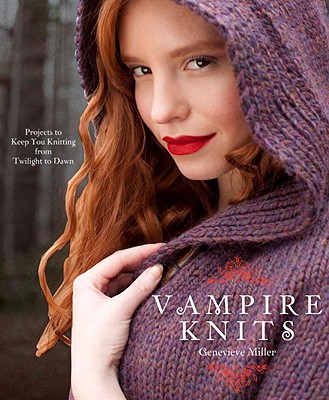 Image for Vampire Knits: Projects to Keep You Knitting from Twilight to Dawn Vampire Knits: Projects to Keep You Knitting from Twilight to Dawn