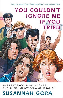 Image for You Couldn't Ignore Me If You Tried: The Brat Pack, John Hughes, and Their Impact on a Generation
