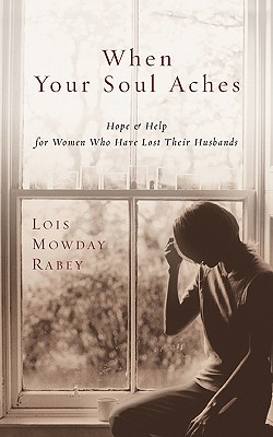 When Your Soul Aches: Hope and Help for Women Who Have Lost Their Husbands