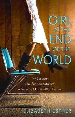 Girl at the End of the World: My Escape from Fundamentalism in Search of Faith with a Future