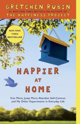 Image for Happier at Home: Kiss More, Jump More, Abandon Self-Control, and My Other Experiments in Everyday Life