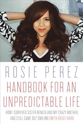 Handbook for an Unpredictable Life: How I Survived Sister Renata and My Crazy Mother, and Still Came Out Smiling (with Great Hair)