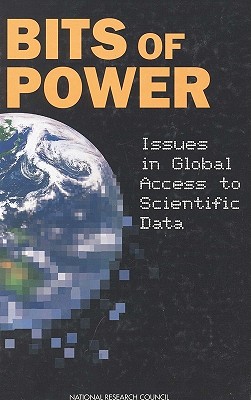 Bits of Power: Issues in Global Access to Scientific Data, National Research Council; Division on Engineering and Physical Sciences; Commission on Physical Sciences, Mathematics, and Applications; Committee on Issues in the Transborder Flow of Scientific Data Bits of Power: Issues in Global Access to Scientific Data, National Research Council; Division on Engineering and Physical Sciences; Commission on Physical Sciences, Mathematics, and Applications; Committee on Issues in the Transborder Flow of Scientific Data