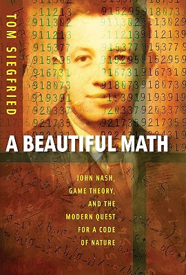 A Beautiful Math: John Nash, Game Theory, and the Modern Quest for a Code of Nature