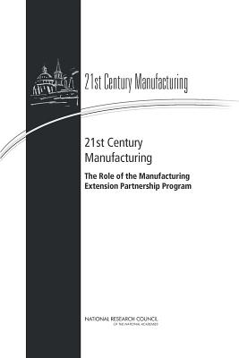 Image for 21st Century Manufacturing: The Role of the Manufacturing Extension Partnership Program 21st Century Manufacturing: The Role of the Manufacturing Extension Partnership Program