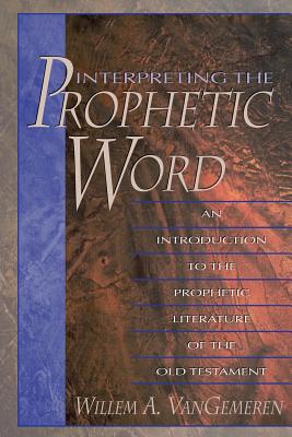 Interpreting the Prophetic Word: An Introduction to the Prophetic Literature of the Old Testament