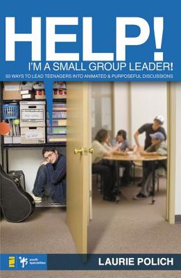 Help! I'm a Small Group Leader: 50 Ways to Lead Teenagers Into Lively & Purposeful Discussions
