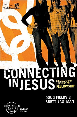 Connecting in Jesus, Participant's Guide: 6 Small Group Sessions on Fellowship (Experiencing Christ Together Student Edition) Fields, Doug and Eastman, Brett