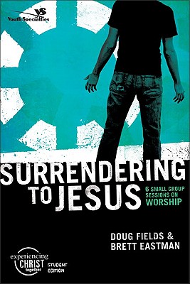Surrendering to Jesus, Participant's Guide: 6 Small Group Sessions on Worship (Experiencing Christ Together Student Edition)
