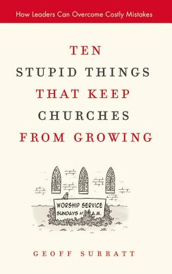 Ten Stupid Things That Keep Churches from Growing: How Leaders Can Overcome Costly Mistakes