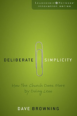 Deliberate Simplicity: How the Church Does More by Doing Less (Leadership Network Innovation Series)
