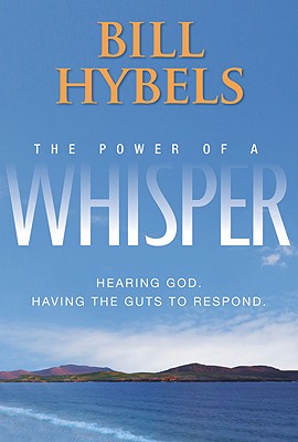 The Power of a Whisper: Hearing God, Having the Guts to Respond Hybels, Bill and Wayne Cordeiro