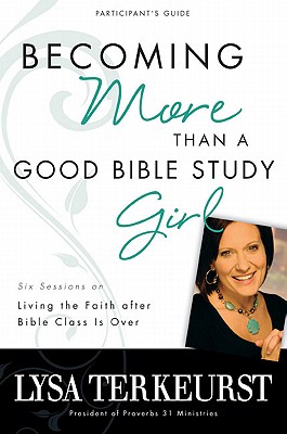 Becoming More Than a Good Bible Study Girl Participant's Guide: Living the Faith after Bible Class Is Over