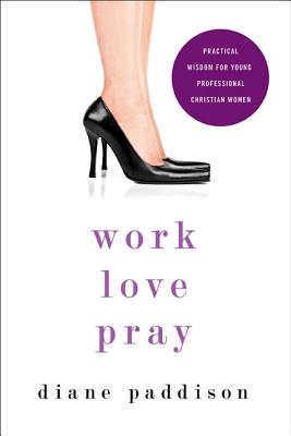 Work, Love, Pray: Practical Wisdom for Professional Christian Women and Those Who Want to Understand Them