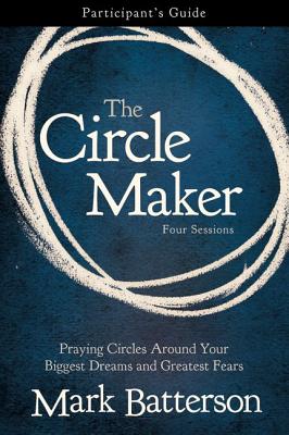 Image for The Circle Maker: Praying Circles Around Your Biggest Dreams and greatest Fears (Participant's Guide)