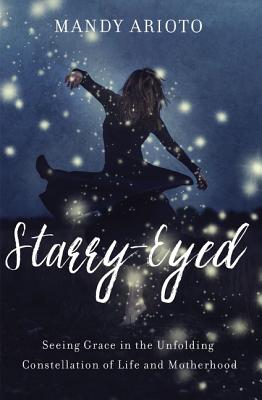 Image for Starry-Eyed: Seeing Grace in the Unfolding Constellation of Life and Motherhood
