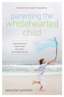 Image for Parenting the Wholehearted Child: Captivating Your Child's Heart with God's Extravagant Grace Parenting the Wholehearted Child: Captivating Your Child's Heart with God's Extravagant Grace
