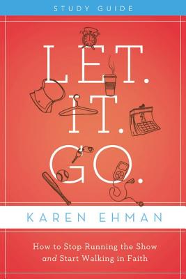 Image for Let. It. Go. Study Guide: How to Stop Running the Show and Start Walking in Faith