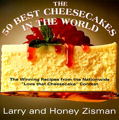 The 50 Best Cheesecakes in the World: The Winning Recipes from the Nationwide Love that Cheesecake Contest