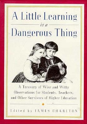 Little Learning is a Dangerous Thing: Six Hundred Wise and Witty Observations for Students.